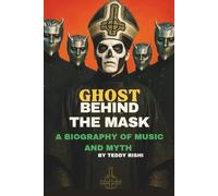 GHOST BEHIND THE MASK: A BIOGRAPHY OF MUSIC AND MYTH