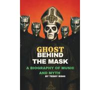 GHOST BEHIND THE MASK: A BIOGRAPHY OF MUSIC AND MYTH