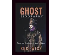 GHOST BIOGRAPHY: A Theatrical Revolution in Modern Music