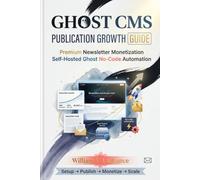 Ghost CMS Publication Growth Guide: Premium Newsletter Monetization, Self-Hosted Ghost Setup, and No-Code Automation Strategies
