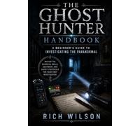 Ghost Hunter Handbook: A Beginner’s Guide to Investigating the Paranormal