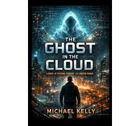 Ghost in the Cloud: A Novel of Systems, Consent, and Unseen Power: 1