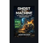 GHOST IN THE MACHINE: The Hidden Intelligence Shaping Modern Maintenance
