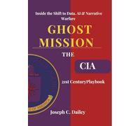 Ghost Missions - The CIA’s 21st Century Playbook: Inside the Shift to Data, AI & Narrative Warfare