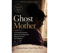 Ghost Mother: A Testimony-Driven 12-Week Formation Journey for Healing from Maternal Trauma and Addiction