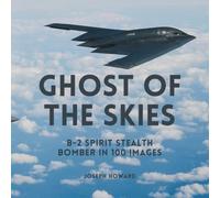 Ghost of the Skies: B-2 Spirit Stealth Bomber in 100 Images