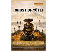 Ghost of Yotei Complete Unofficial Guide & Walkthrough: Master the Story, Exploration, Combat Systems, Side Quests, and Endgame Content
