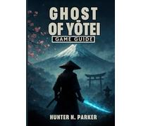GHOST OF YOTEI GAME GUIDE: Your Comprehensive Walkthrough to Master Every Combat Strategy, Uncover Hidden Secrets, and Achieve 100% Completion.