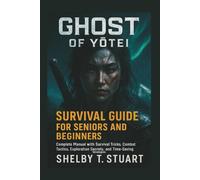 Ghost of Yōtei Survival Guide for Seniors and Beginners: Complete Manual with Survival Tricks, Combat Tactics, Exploration Secrets, and Time-Saving Strategies.