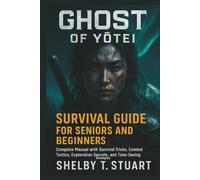 Ghost of Yōtei Survival Guide for Seniors and Beginners: Complete Manual with Survival Tricks, Combat Tactics, Exploration Secrets, and Time-Saving Strategies.