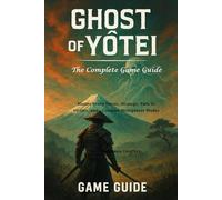 Ghost of Yōtei: The Complete Game Guide: Master Every Secret, Strategy, Path to Victory, and Conquer Multiplayer Modes
