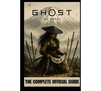 GHOST OF YŌTEI: THE COMPLETE OFFICIAL GUIDE: To Master the Shadows, Break the Oni Curse, and Restore Honor to the Lost Samurai of Yōtei Mountain