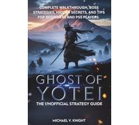 Ghost of Yōtei The Unofficial Strategy Guide: Complete Walkthrough, Boss Strategies, Hidden Secrets, and Tips for Beginners and PS5 Players