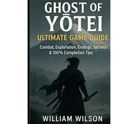 Ghost of Yōtei: Ultimate Game Guide: Combat, Exploration, Endings, Secrets & 100% Completion Tips