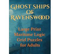 Ghost Ships of Ravenswood: Large Print Maritime Logic Grid Puzzles for Adults: 100+ Coastal Puzzle Cases of Sunken Ships, Cursed Waters, and Forgotten Souls