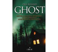 Ghost. Spettri, poltergeist, apparizioni, luoghi infestati e altri fenomen...