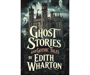 Ghost Stories and Gothic Tales by Edith Wharton (Illustrated and Annotated): Ovid Publishing Edition