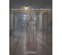 Ghost Stories from British Hospitals: True Ghost Stories Witnessed by Nurses, Doctors and NHS Staff