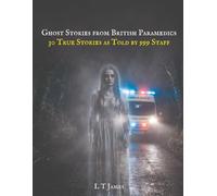 Ghost Stories From British Paramedics: 30 True Stories As Told By 999 Staff: 2