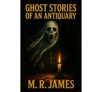 Ghost Stories of an Antiquary: Unabridged Illustrated Edition