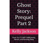 Ghost Story: Prequel Part 2: From 16-17 (1997-1998) Jimmy, Heroin, and Running Away