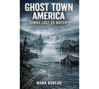 Ghost Town America: Towns Lost to Water: When Dams Rose and Main Streets Sank