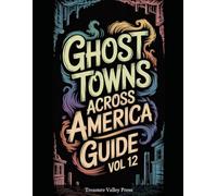 Ghost Towns Across America Guide Vol 12: Abandoned Settlements, Mining Camps, and Forgotten Communities
