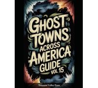 Ghost Towns Across America Guide Vol 15: Abandoned Settlements, Mining Camps, and Forgotten Communities