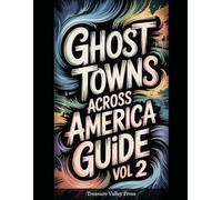 Ghost Towns Across America Guide Vol 2: Abandoned Settlements, Mining Camps, and Forgotten Communities