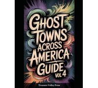 Ghost Towns Across America Guide Vol 4: Abandoned Settlements, Mining Camps, and Forgotten Communities
