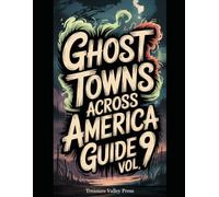 Ghost Towns Across America Guide Vol 9: Abandoned Settlements, Mining Camps, and Forgotten Communities