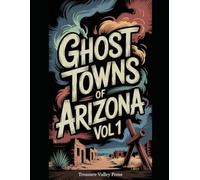 Ghost Towns of Arizona Vol 1: Silver Strikes, Copper Camps, and Desert Frontier Ruins
