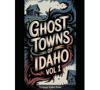 Ghost Towns of Idaho Vol 1: Mining Camps, Lumber Towns, and Wilderness Frontier Ruins