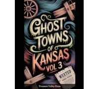 Ghost Towns of Kansas Vol 3: Cattle Towns, Dust Bowl Ruins, and Prairie Frontier Remnants