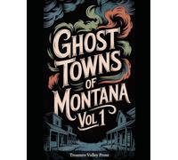 Ghost Towns of Montana Vol 1: Gold Strikes, Copper Kings, and Big Sky Frontier Ruins