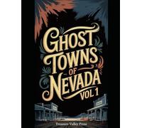 Ghost Towns of Nevada Vol 1: Silver Strikes, Comstock Ruins, and Desert Basin Remnants