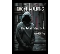 Ghost Walking: The Art of Stealth and Invisibility