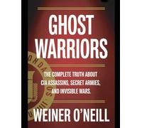 Ghost Warriors: The Complete Truth About CIA Assassins, Secret Armies, and Invisible Wars