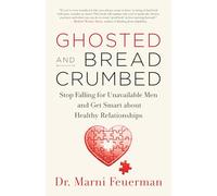 Ghosted and Breadcrumbed: Stop Falling for Unavailable Men and Get Smart About Healthy Relationships