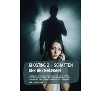 Ghosting 2 - Schatten der Beziehungen: Es beginnt mit einer Nachricht, die nicht kommt. Oder mit einem Anruf, der unbeantwortet bleibt. Dann folgt eine Stunde, dann ein Tag, dann eine…