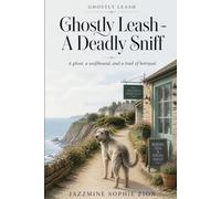 Ghostly Leash - A Deadly Sniff: A ghost, a wolfhound, and a trail of betrayal-some secrets are worth digging up, no matter the cost.
