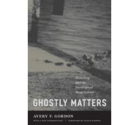 Ghostly Matters: Haunting and the Sociological Imagination - Gordon Avery F.
