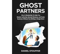 GHOSTPARTNERS: Hire A Ghostwriter To Help You Master Authority, Harvest Revenue, and Scale Business Without You Writing A Word
