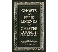 Ghosts and Eerie Legends of Chester County, Pennsylvania