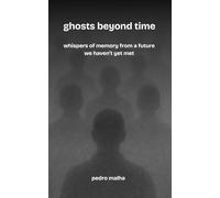 ghosts beyond time: whispers of memory from a future we haven’t yet met: 3