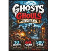 Ghosts & Ghouls Word Search: 60 Spooky Puzzles & 900 Words Exploring Spirits, Hauntings, Ghost Hunting, Folklore, the Afterlife & More