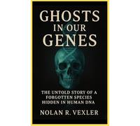 Ghosts in Our Genes: The Untold Story of a Forgotten Species Hidden in Human DNA