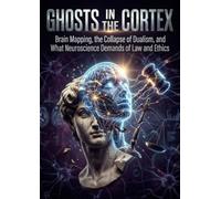 Ghosts in the Cortex: Brain Mapping, the Collapse of Dualism, and What Neuroscience Demands of Law and Ethics