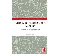 Ghosts in the Dating App Machine: Virality, AI, Data Colonialism