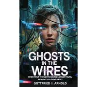 GHOSTS IN THE WIRES: When Your Thoughts Are No Longer Yours, How Do You Fight Back?
